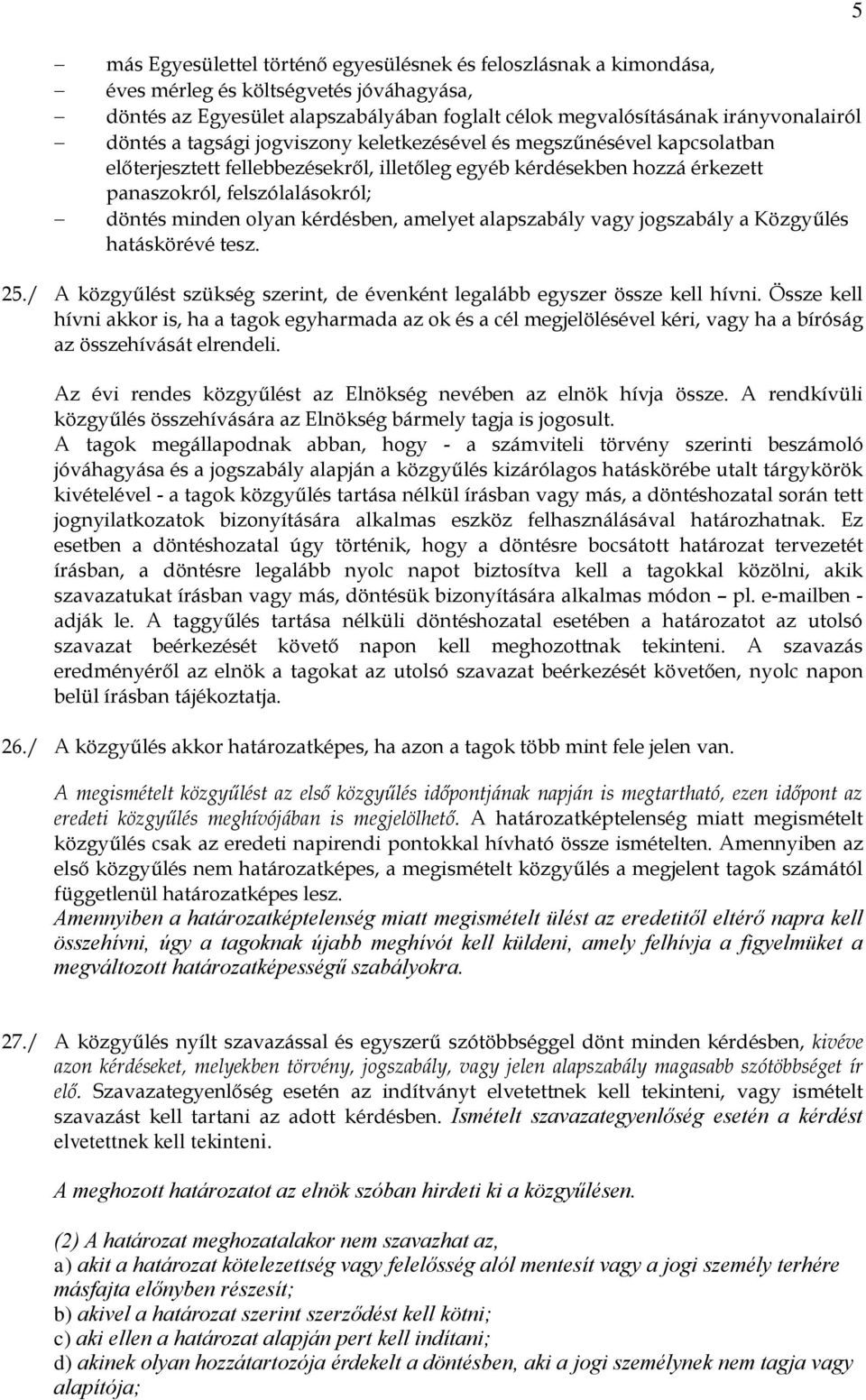 kérdésben, amelyet alapszabály vagy jogszabály a Közgyűlés hatáskörévé tesz. 25./ A közgyűlést szükség szerint, de évenként legalább egyszer össze kell hívni.