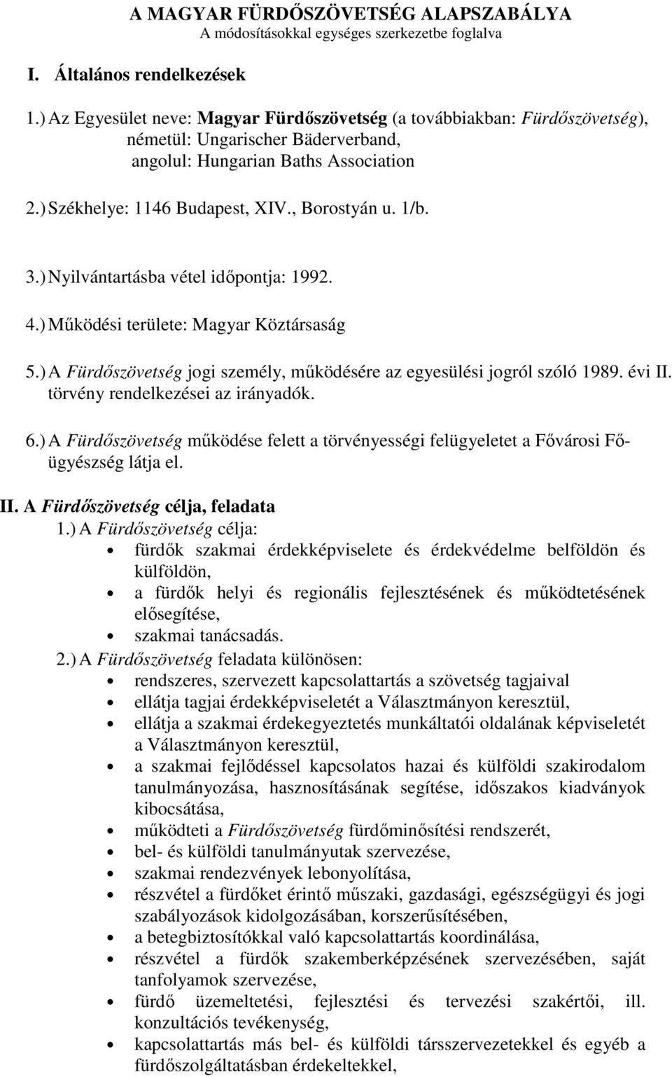 1/b. 3.) Nyilvántartásba vétel időpontja: 1992. 4.) Működési területe: Magyar Köztársaság 5.) A Fürdőszövetség jogi személy, működésére az egyesülési jogról szóló 1989. évi II.