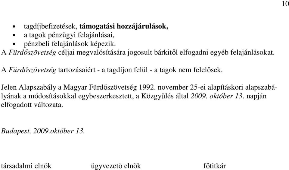 A Fürdőszövetség tartozásaiért - a tagdíjon felül - a tagok nem felelősek. Jelen Alapszabály a Magyar Fürdőszövetség 1992.