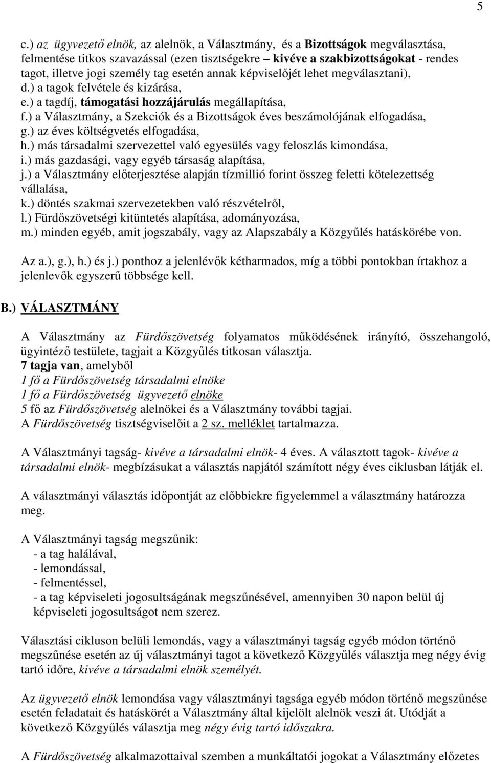 ) a Választmány, a Szekciók és a Bizottságok éves beszámolójának elfogadása, g.) az éves költségvetés elfogadása, h.) más társadalmi szervezettel való egyesülés vagy feloszlás kimondása, i.