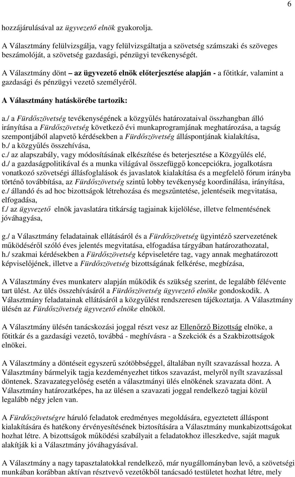 / a Fürdőszövetség tevékenységének a közgyűlés határozataival összhangban álló irányítása a Fürdőszövetség következő évi munkaprogramjának meghatározása, a tagság szempontjából alapvető kérdésekben a