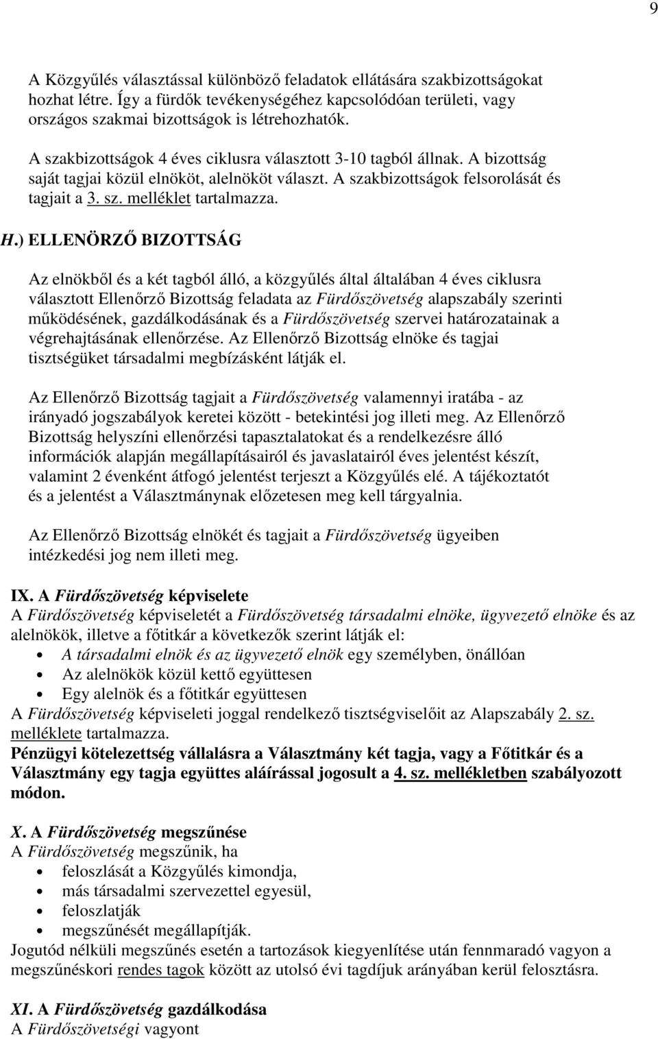 ) ELLENÖRZŐ BIZOTTSÁG Az elnökből és a két tagból álló, a közgyűlés által általában 4 éves ciklusra választott Ellenőrző Bizottság feladata az Fürdőszövetség alapszabály szerinti működésének,