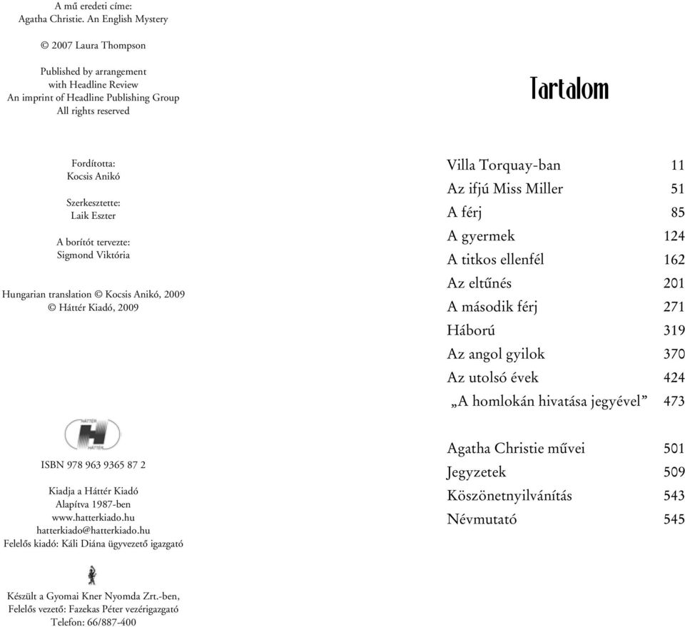 Eszter A borítót tervezte: Sigmond Viktória Hungarian translation Kocsis Anikó, 2009 Háttér Kiadó, 2009 Villa Torquay-ban 11 Az ifjú Miss Miller 51 A férj 85 A gyermek 124 A titkos ellenfél 162 Az