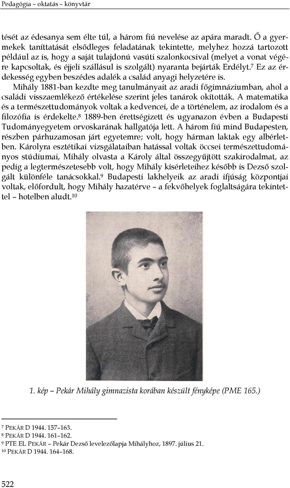 szállásul is szolgált) nyaranta bejárták Erdélyt. 7 Ez az érdekesség egyben beszédes adalék a család anyagi helyzetére is.