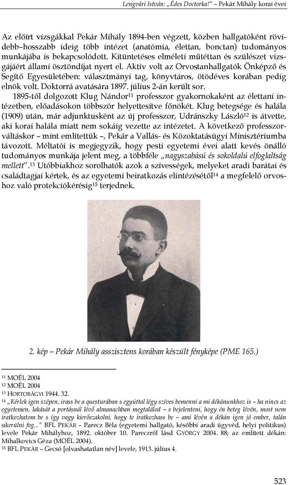 bekapcsolódott. Kitüntetéses elméleti műtéttan és szülészet vizsgájáért állami ösztöndíjat nyert el.