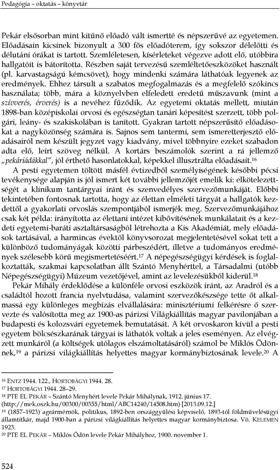 Részben saját tervezésű szemléltetőeszközöket használt (pl. karvastagságú kémcsövet), hogy mindenki számára láthatóak legyenek az eredmények.