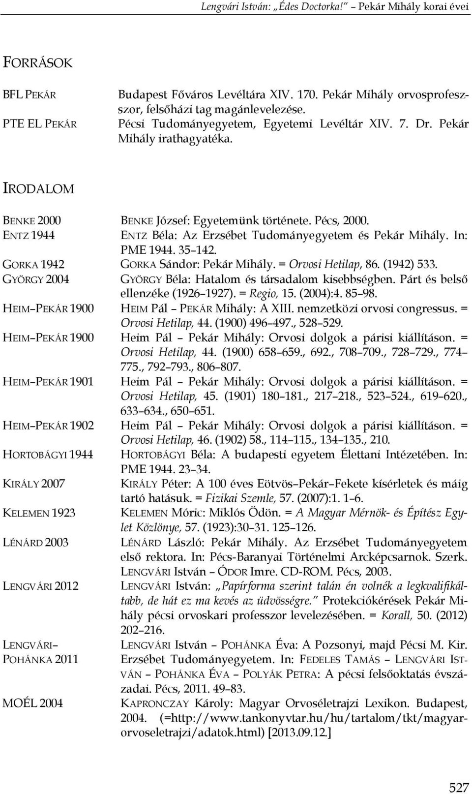 ENTZ 1944 ENTZ Béla: Az Erzsébet Tudományegyetem és Pekár Mihály. In: PME 1944. 35 142. GORKA 1942 GORKA Sándor: Pekár Mihály. = Orvosi Hetilap, 86. (1942) 533.