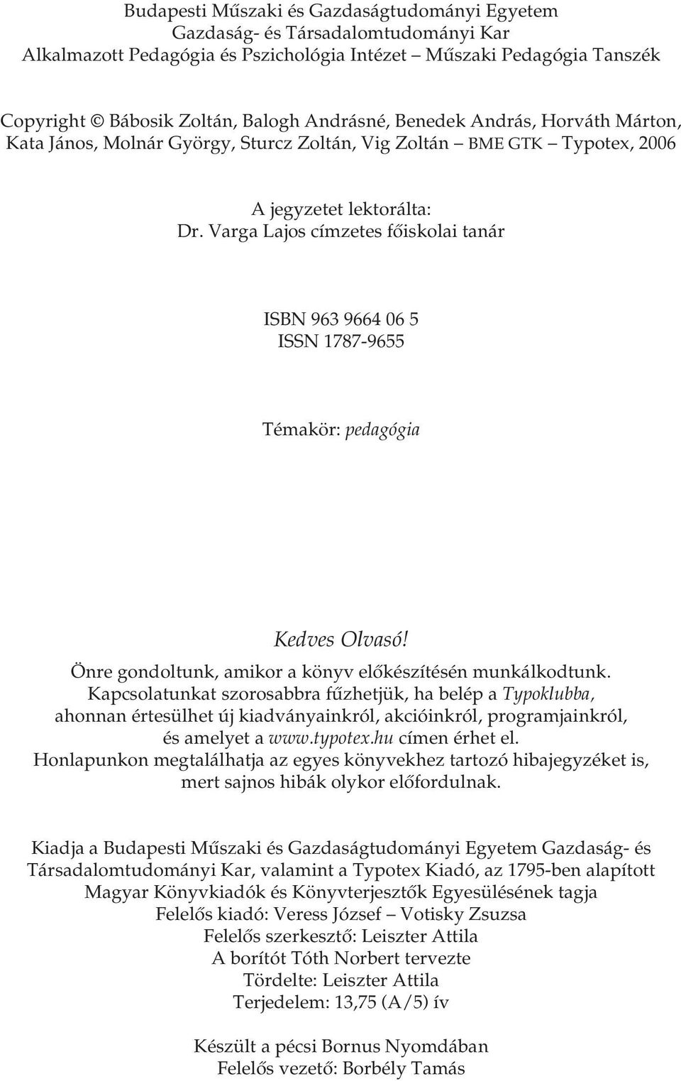 Varga Lajos címzetes főiskolai tanár ISBN 963 9664 06 5 ISSN 1787-9655 Témakör: pedagógia Kedves Olvasó! Önre gondoltunk, amikor a könyv előkészítésén munkálkodtunk.