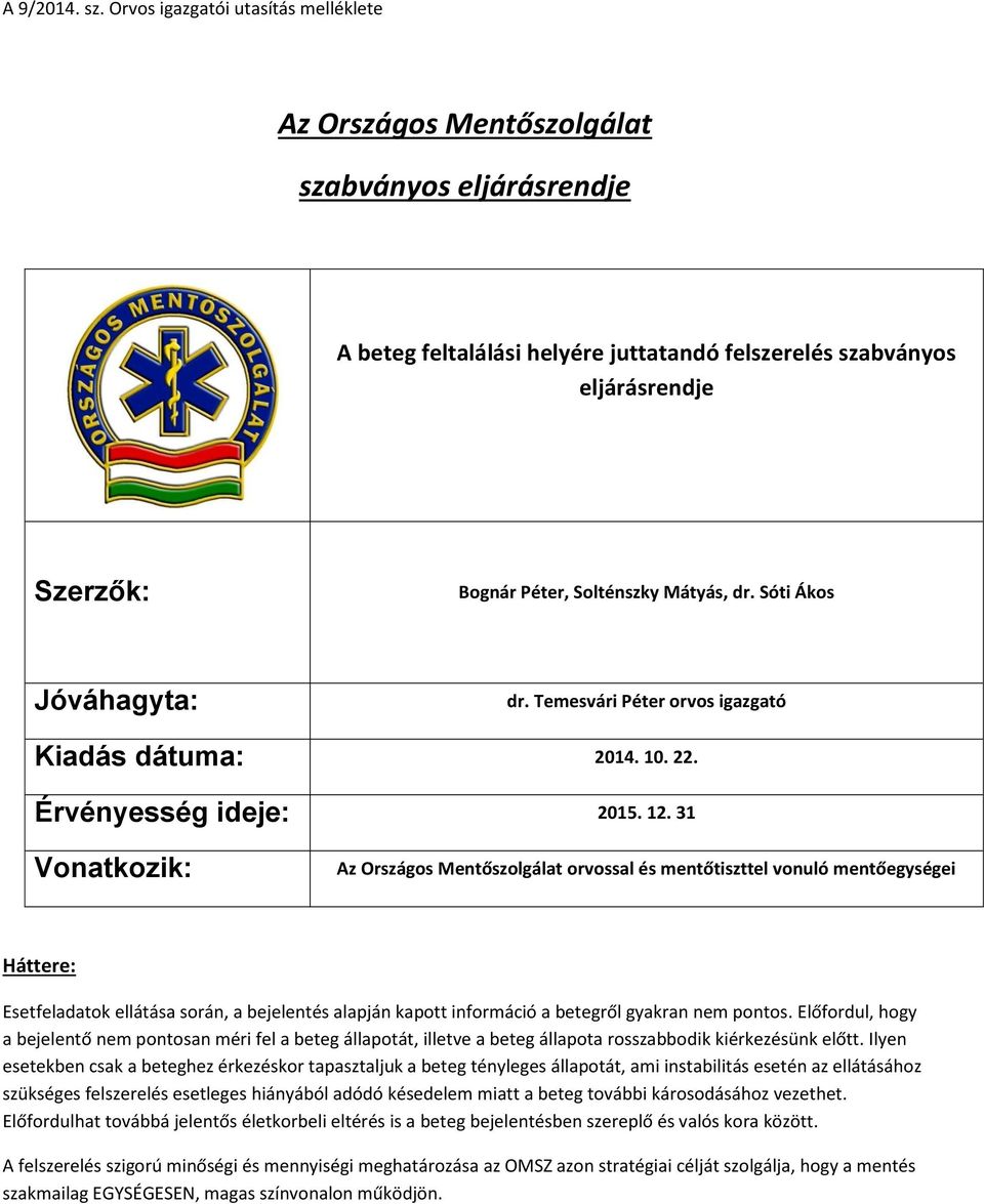 Mátyás, dr. Sóti Ákos Jóváhagyta: dr. Temesvári Péter orvos igazgató Kiadás dátuma: 2014. 10. 22. Érvényesség ideje: 2015. 12.