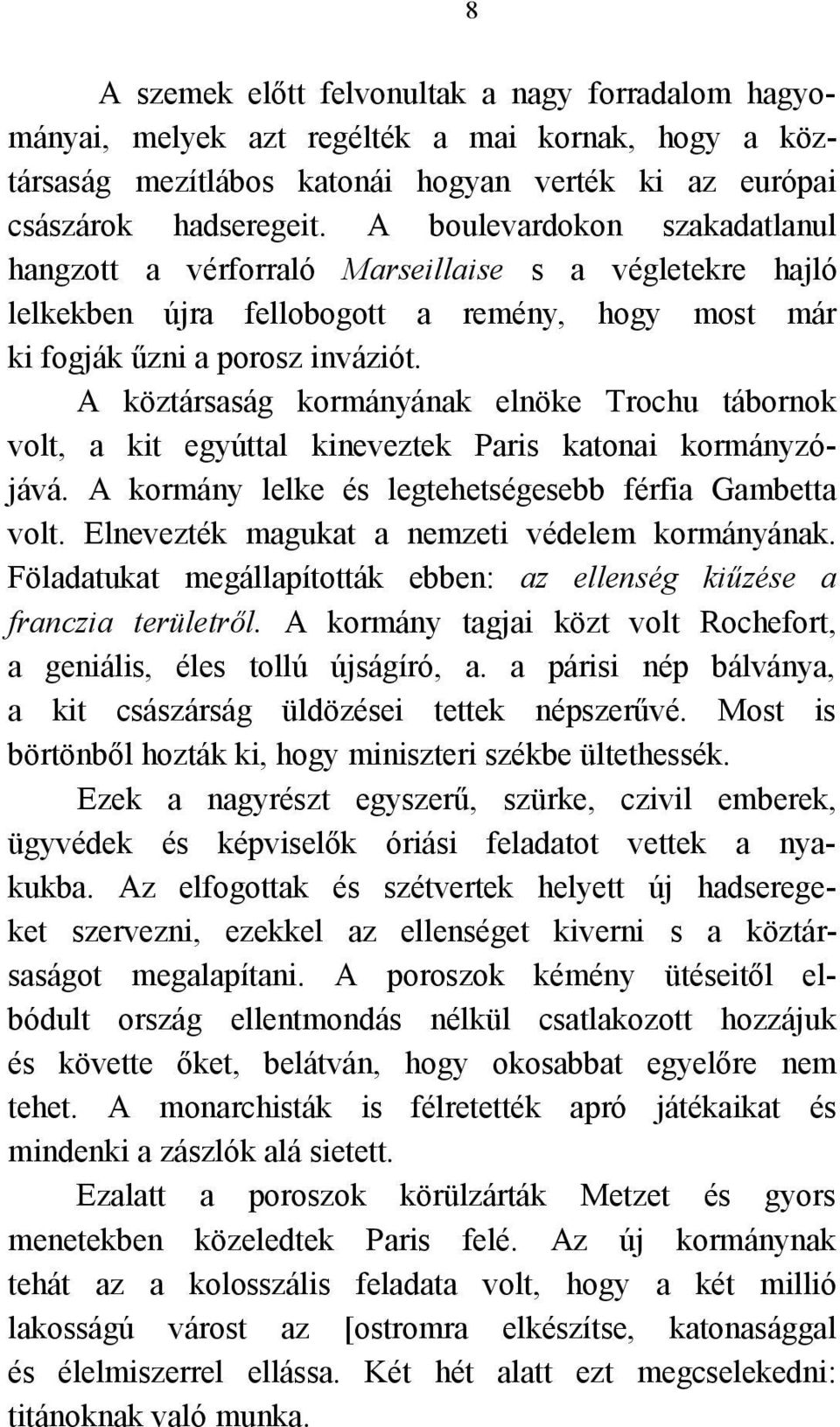 A köztársaság kormányának elnöke Trochu tábornok volt, a kit egyúttal kineveztek Paris katonai kormányzójává. A kormány lelke és legtehetségesebb férfia Gambetta volt.