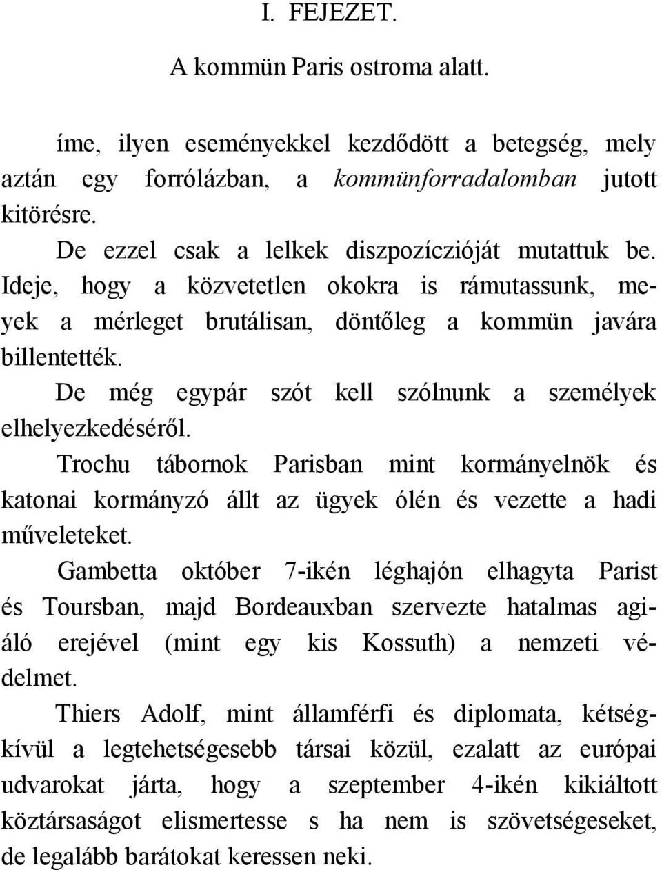 De még egypár szót kell szólnunk a személyek elhelyezkedéséről. Trochu tábornok Parisban mint kormányelnök és katonai kormányzó állt az ügyek ólén és vezette a hadi műveleteket.