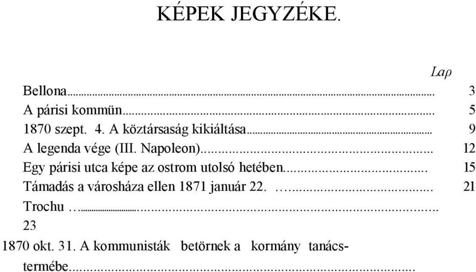 .. 31 Clement Thomas és Lecomte kivégzése... 35 Barrikad a Chaussée Menilmontanton 1871 május 18-án... 39 A kommün kikiáltása... 41 A párisi városház előtti téren... 49 Gambetta 1875-ben.