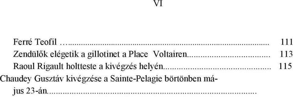 ..... 143 Az 52 kezes lemészárlása május 25-én a Haxo-utczában... 151 Részlet Parisból 1871 május hó 24-én... 156 Lázadók szállítása Versailles felé... 163 Rössel, Bourgeois és Ferré kivégzése.