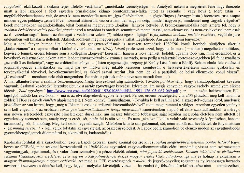 Mert aztán - megfellebbezhetetlennek vélt, de azért ki nem mondott/le nem írt igaza tévhitében - e gőgös/flúgos ( és/vagy: lusta ) brontoszaurusz-csapat minden egyes példánya emelt fővel azonnal