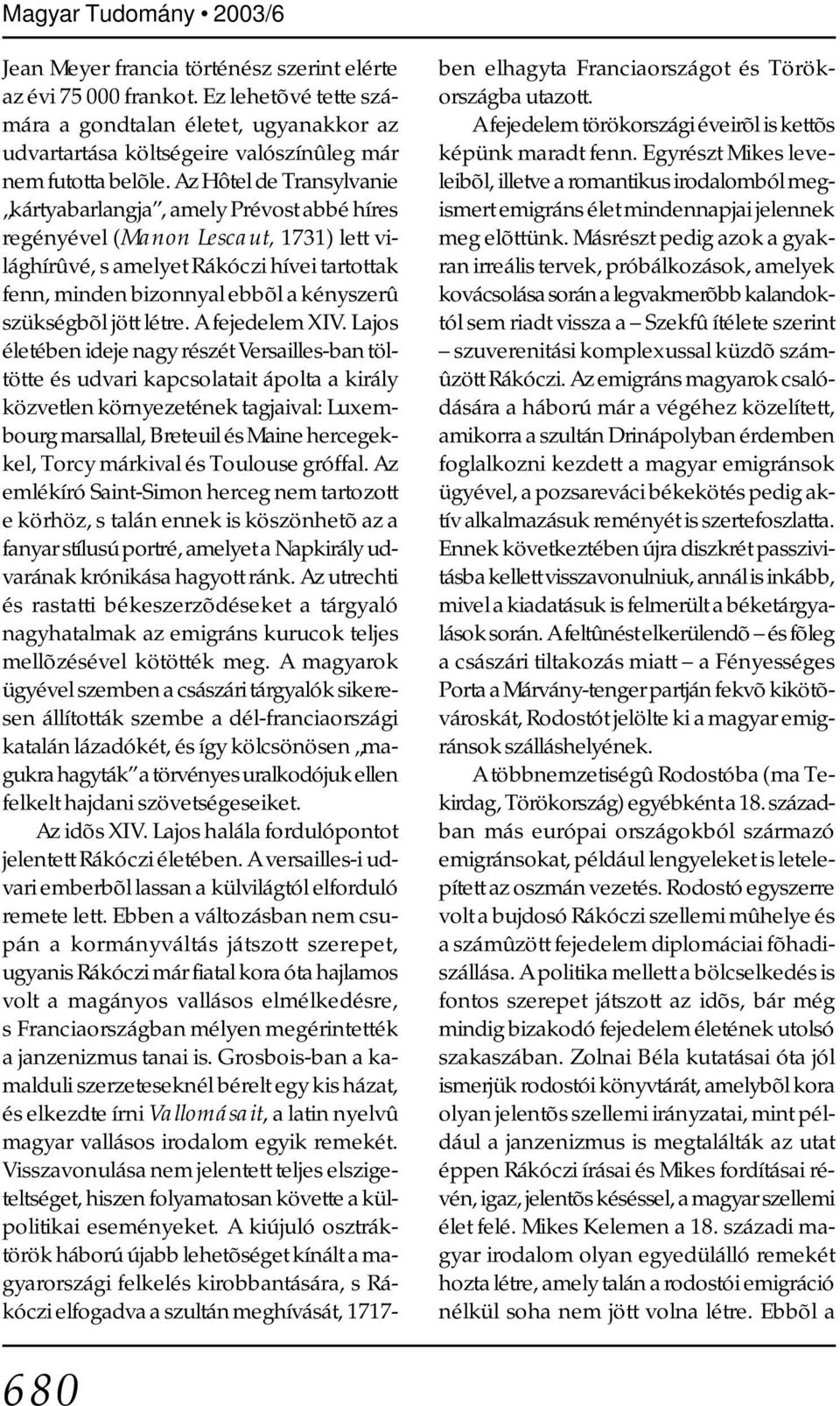 Az Hôtel de Transylvanie kártyabarlangja, amely Prévost abbé híres regényével (Manon Lescaut, 1731) lett világhírûvé, s amelyet Rákóczi hívei tartottak fenn, minden bizonnyal ebbõl a kényszerû