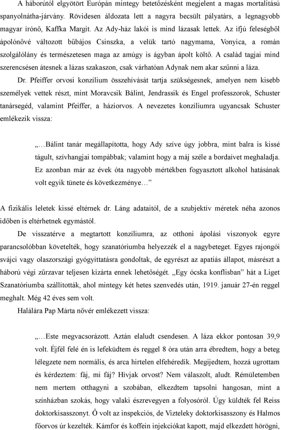 Az ifjú feleségből ápolónővé változott bűbájos Csinszka, a velük tartó nagymama, Vonyica, a román szolgálólány és természetesen maga az amúgy is ágyban ápolt költő.