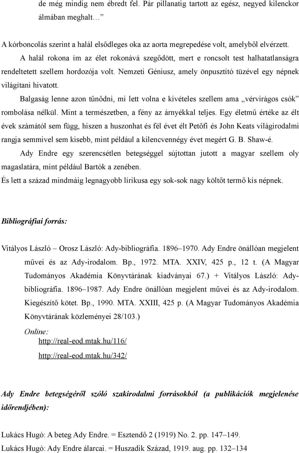 Balgaság lenne azon tűnődni, mi lett volna e kivételes szellem ama vérvirágos csók rombolása nélkül. Mint a természetben, a fény az árnyékkal teljes.