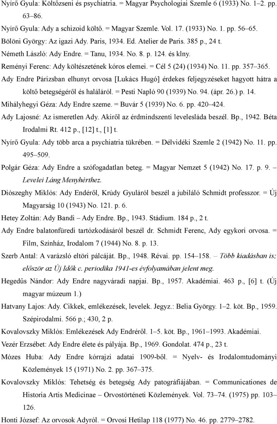 = Cél 5 (24) (1934) No. 11. pp. 357 365. Ady Endre Párizsban elhunyt orvosa [Lukács Hugó] érdekes feljegyzéseket hagyott hátra a költő betegségéről és haláláról. = Pesti Napló 90 (1939) No. 94. (ápr.