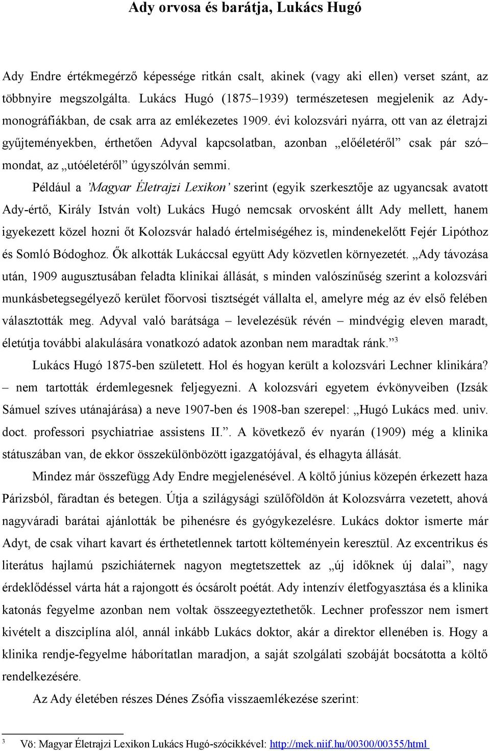 évi kolozsvári nyárra, ott van az életrajzi gyűjteményekben, érthetően Adyval kapcsolatban, azonban előéletéről csak pár szó mondat, az utóéletéről úgyszólván semmi.