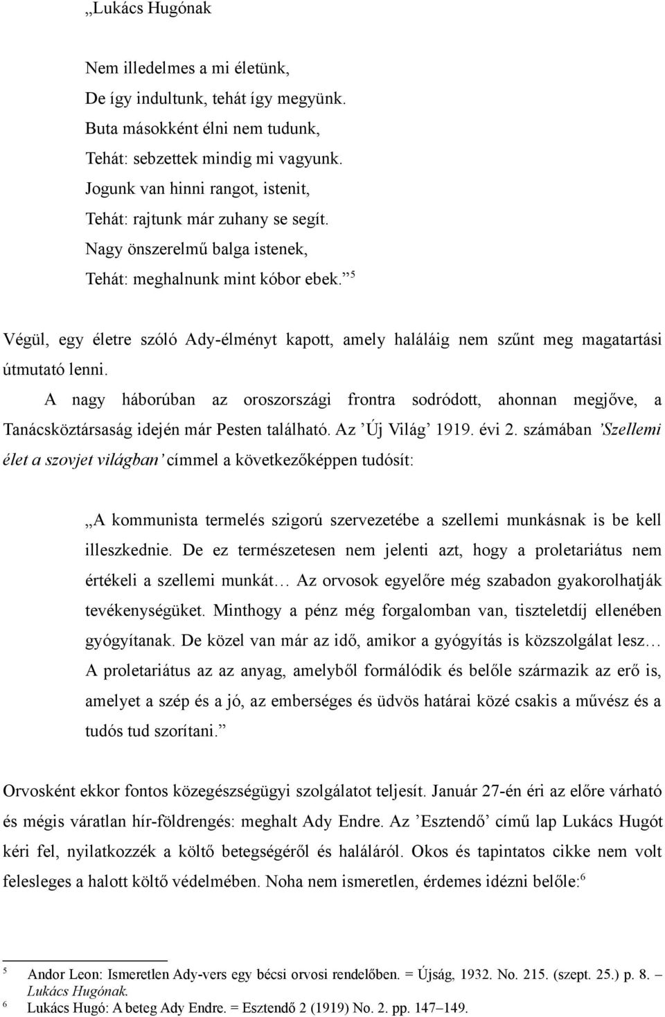 5 Végül, egy életre szóló Ady-élményt kapott, amely haláláig nem szűnt meg magatartási útmutató lenni.