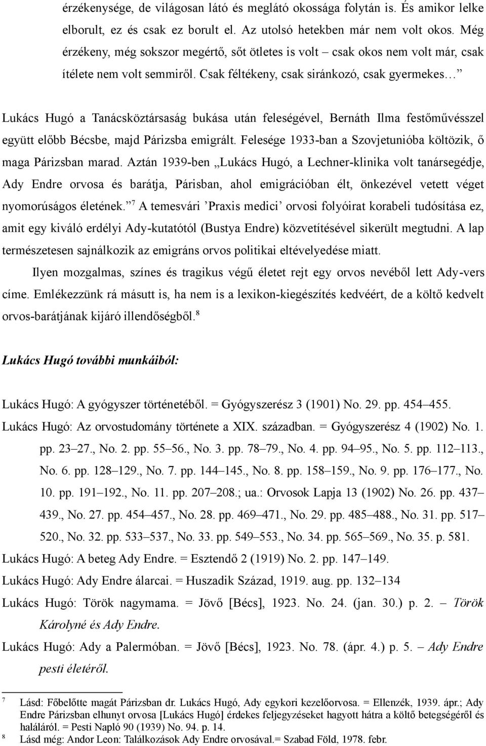 Csak féltékeny, csak siránkozó, csak gyermekes Lukács Hugó a Tanácsköztársaság bukása után feleségével, Bernáth Ilma festőművésszel együtt előbb Bécsbe, majd Párizsba emigrált.