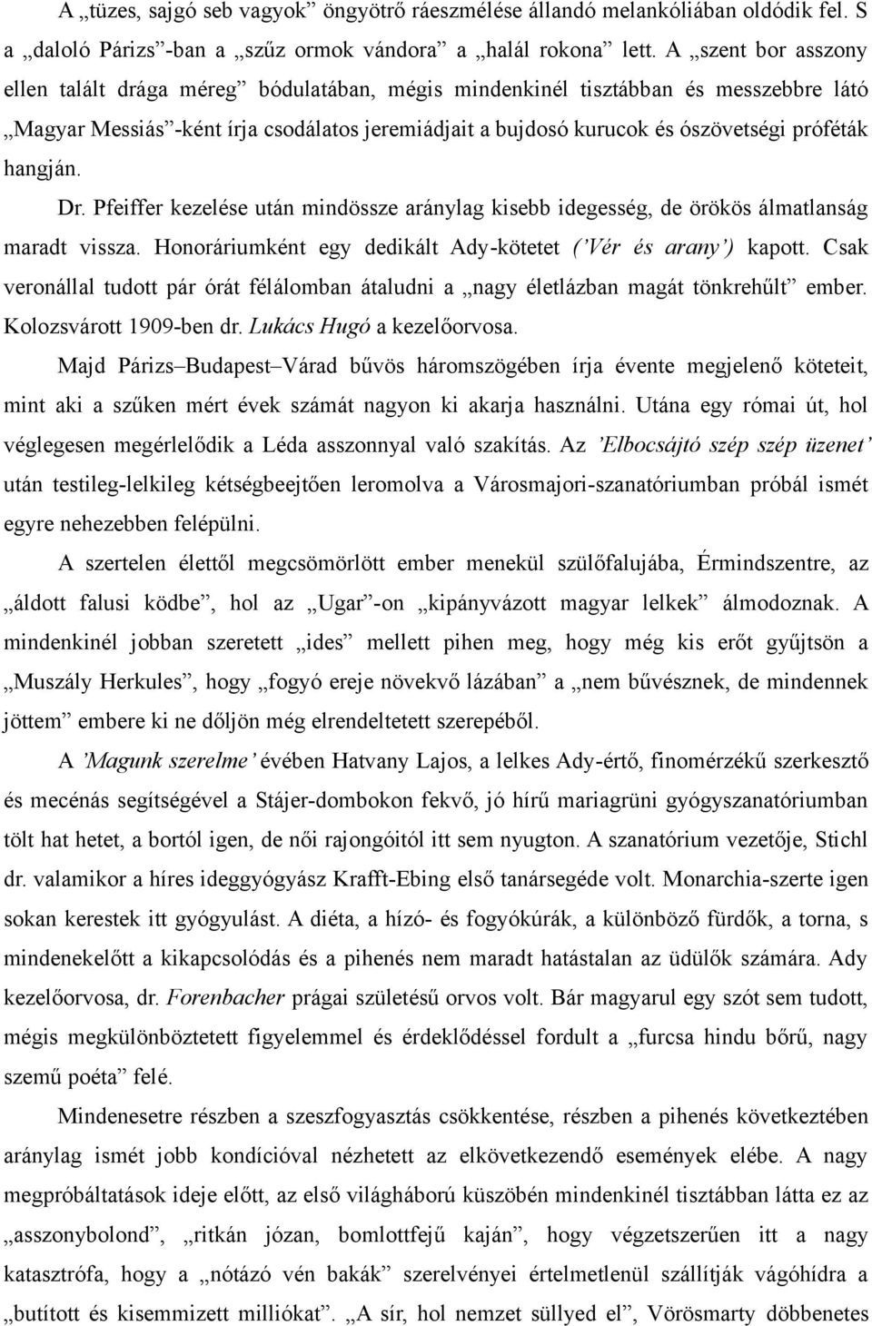 hangján. Dr. Pfeiffer kezelése után mindössze aránylag kisebb idegesség, de örökös álmatlanság maradt vissza. Honoráriumként egy dedikált Ady-kötetet ( Vér és arany ) kapott.