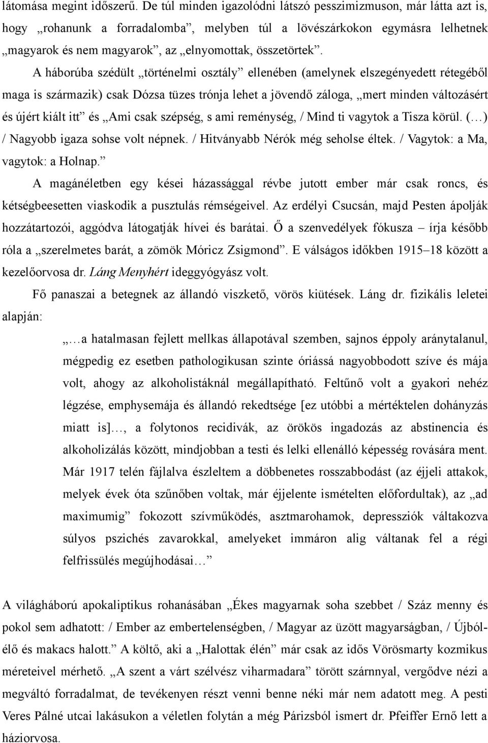 A háborúba szédült történelmi osztály ellenében (amelynek elszegényedett rétegéből maga is származik) csak Dózsa tüzes trónja lehet a jövendő záloga, mert minden változásért és újért kiált itt és Ami