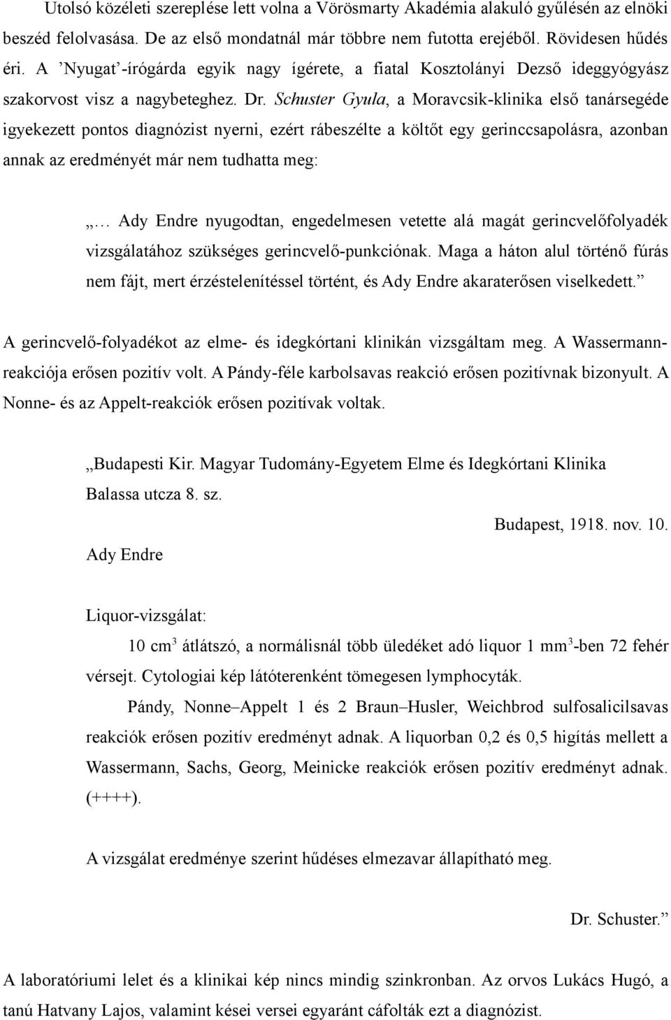 Schuster Gyula, a Moravcsik-klinika első tanársegéde igyekezett pontos diagnózist nyerni, ezért rábeszélte a költőt egy gerinccsapolásra, azonban annak az eredményét már nem tudhatta meg: Ady Endre