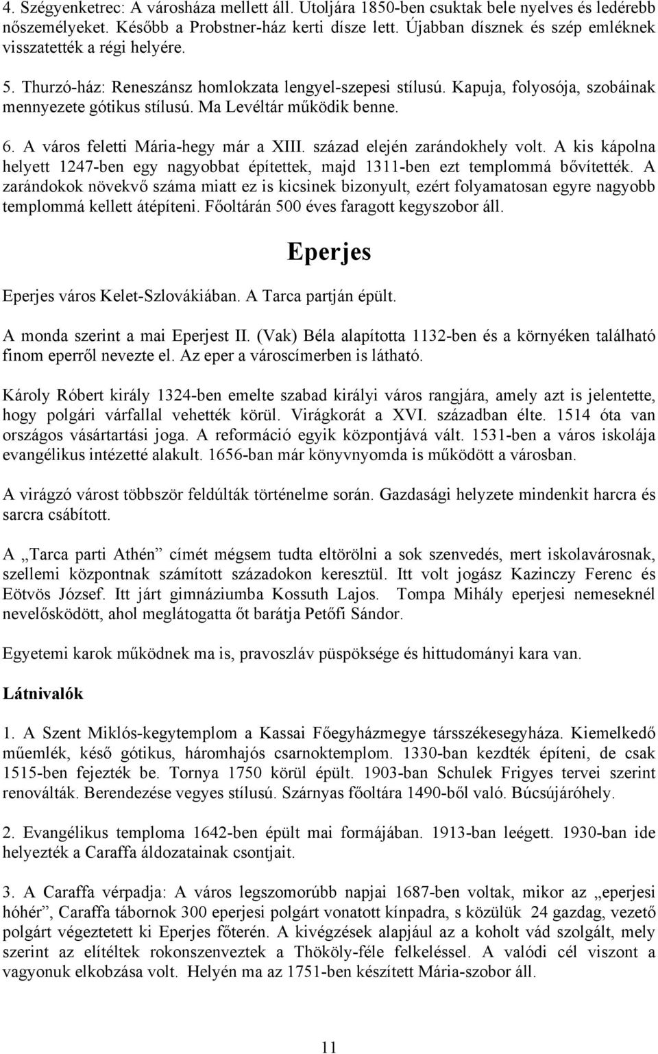 Ma Levéltár működik benne. 6. A város feletti Mária-hegy már a XIII. század elején zarándokhely volt. A kis kápolna helyett 1247-ben egy nagyobbat építettek, majd 1311-ben ezt templommá bővítették.