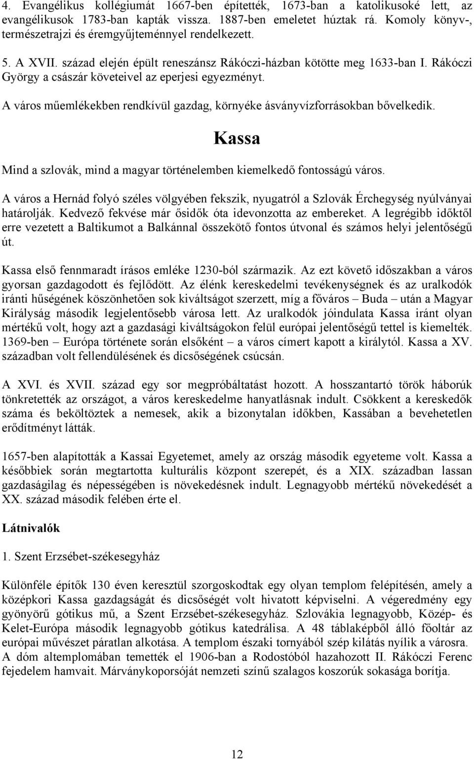 Rákóczi György a császár követeivel az eperjesi egyezményt. A város műemlékekben rendkívül gazdag, környéke ásványvízforrásokban bővelkedik.