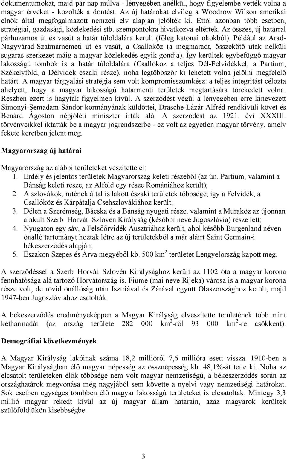 szempontokra hivatkozva eltértek. Az összes, új határral párhuzamos út és vasút a határ túloldalára került (főleg katonai okokból).