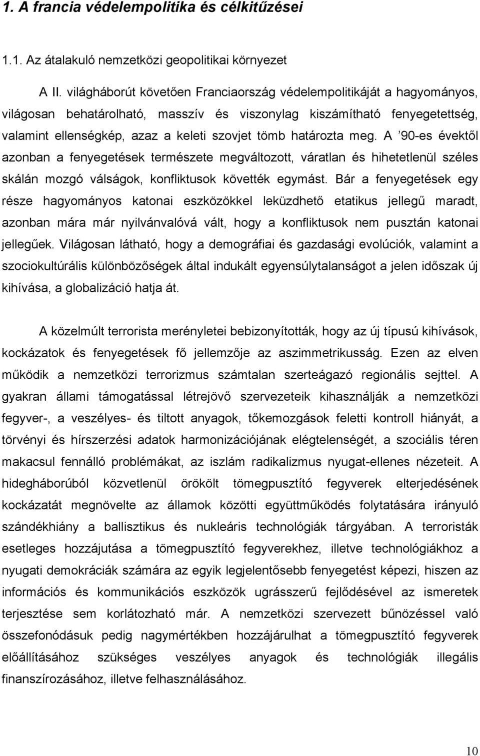 határozta meg. A 90-es évektől azonban a fenyegetések természete megváltozott, váratlan és hihetetlenül széles skálán mozgó válságok, konfliktusok követték egymást.