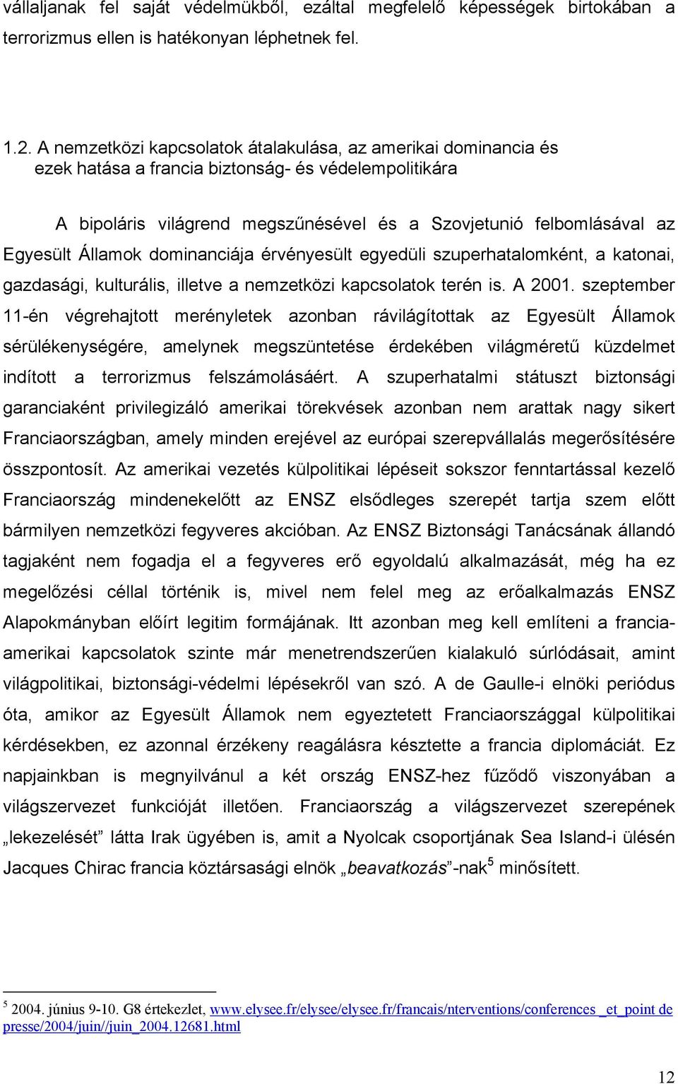 Államok dominanciája érvényesült egyedüli szuperhatalomként, a katonai, gazdasági, kulturális, illetve a nemzetközi kapcsolatok terén is. A 2001.