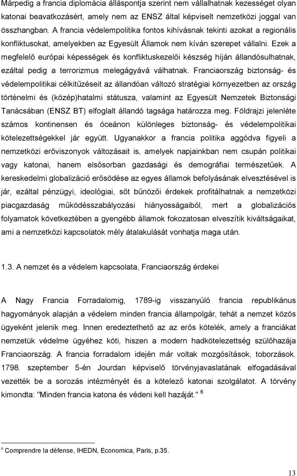 Ezek a megfelelő európai képességek és konfliktuskezelői készség híján állandósulhatnak, ezáltal pedig a terrorizmus melegágyává válhatnak.