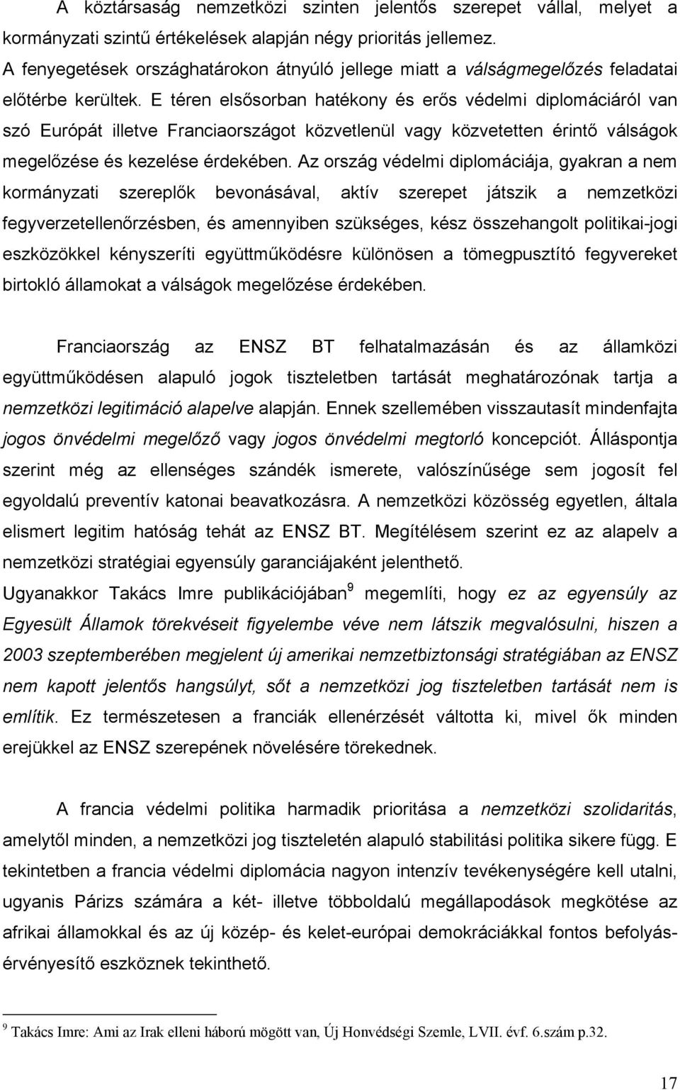 E téren elsősorban hatékony és erős védelmi diplomáciáról van szó Európát illetve Franciaországot közvetlenül vagy közvetetten érintő válságok megelőzése és kezelése érdekében.