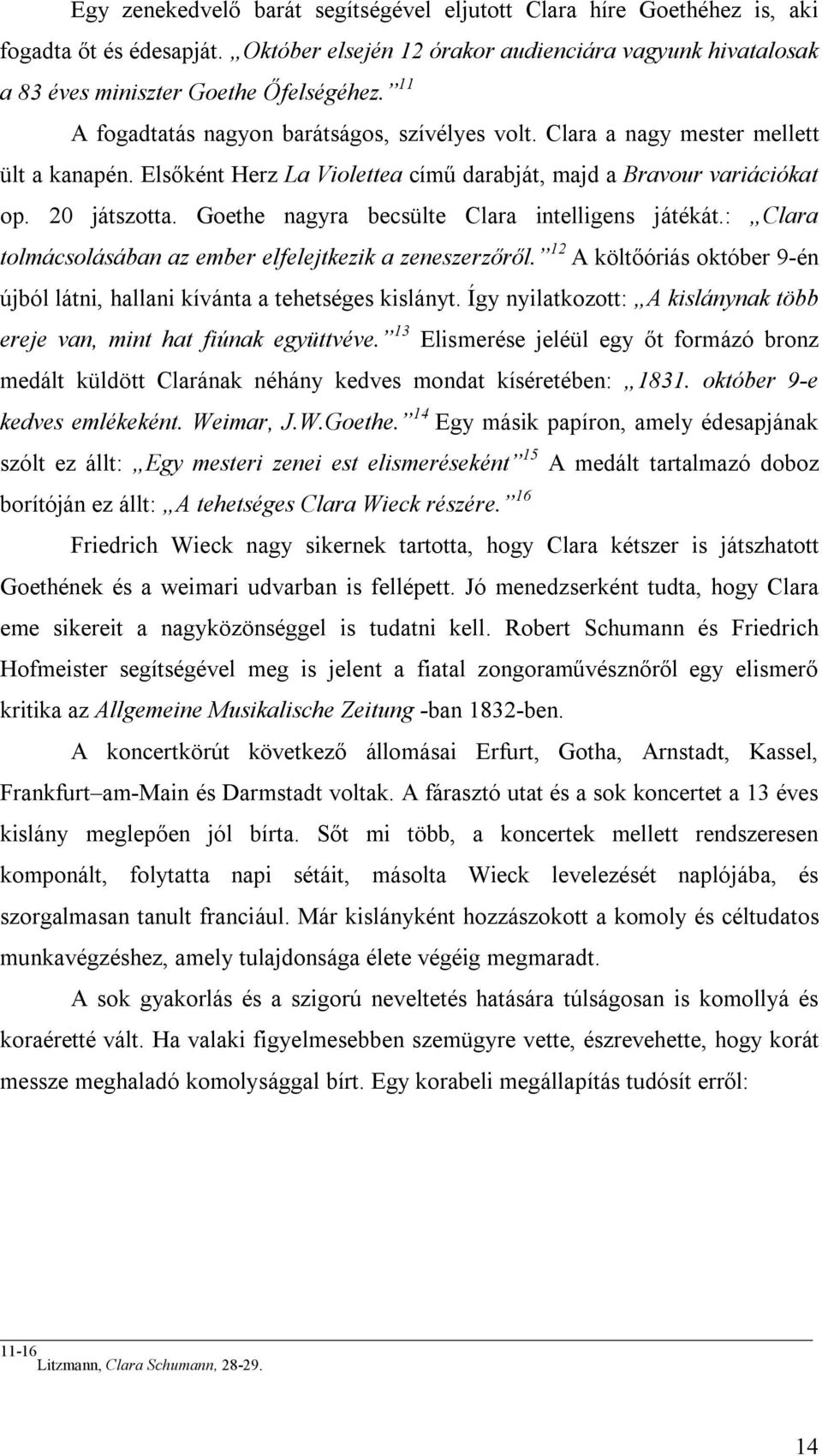 Goethe nagyra becsülte Clara intelligens játékát.: Clara tolmácsolásában az ember elfelejtkezik a zeneszerzőről. 12 A költőóriás október 9-én újból látni, hallani kívánta a tehetséges kislányt.