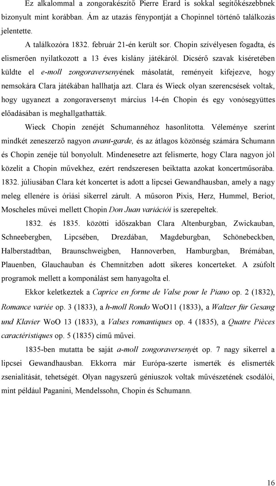 Dicsérő szavak kíséretében küldte el e-moll zongoraversenyének másolatát, reményeit kifejezve, hogy nemsokára Clara játékában hallhatja azt.