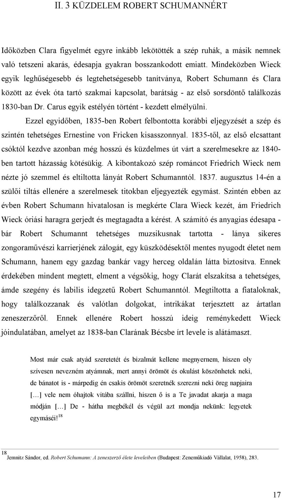 Carus egyik estélyén történt - kezdett elmélyülni. Ezzel egyidőben, 1835-ben Robert felbontotta korábbi eljegyzését a szép és szintén tehetséges Ernestine von Fricken kisasszonnyal.