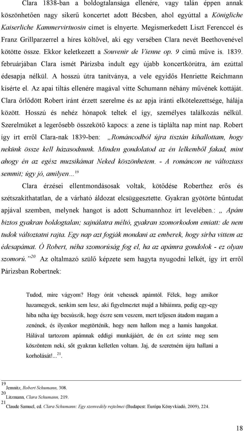 februárjában Clara ismét Párizsba indult egy újabb koncertkörútra, ám ezúttal édesapja nélkül. A hosszú útra tanítványa, a vele egyidős Henriette Reichmann kísérte el.