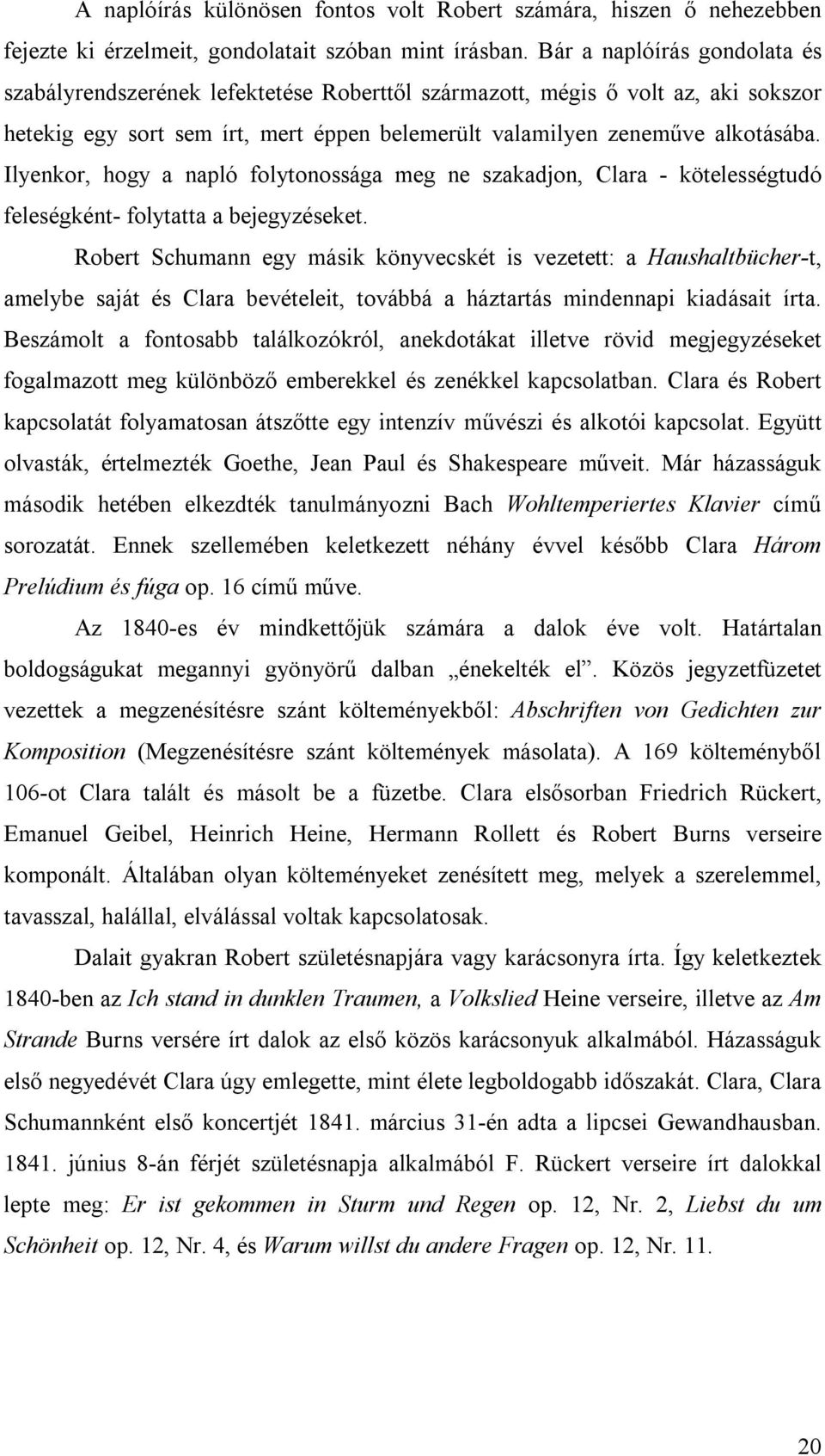 Ilyenkor, hogy a napló folytonossága meg ne szakadjon, Clara - kötelességtudó feleségként- folytatta a bejegyzéseket.