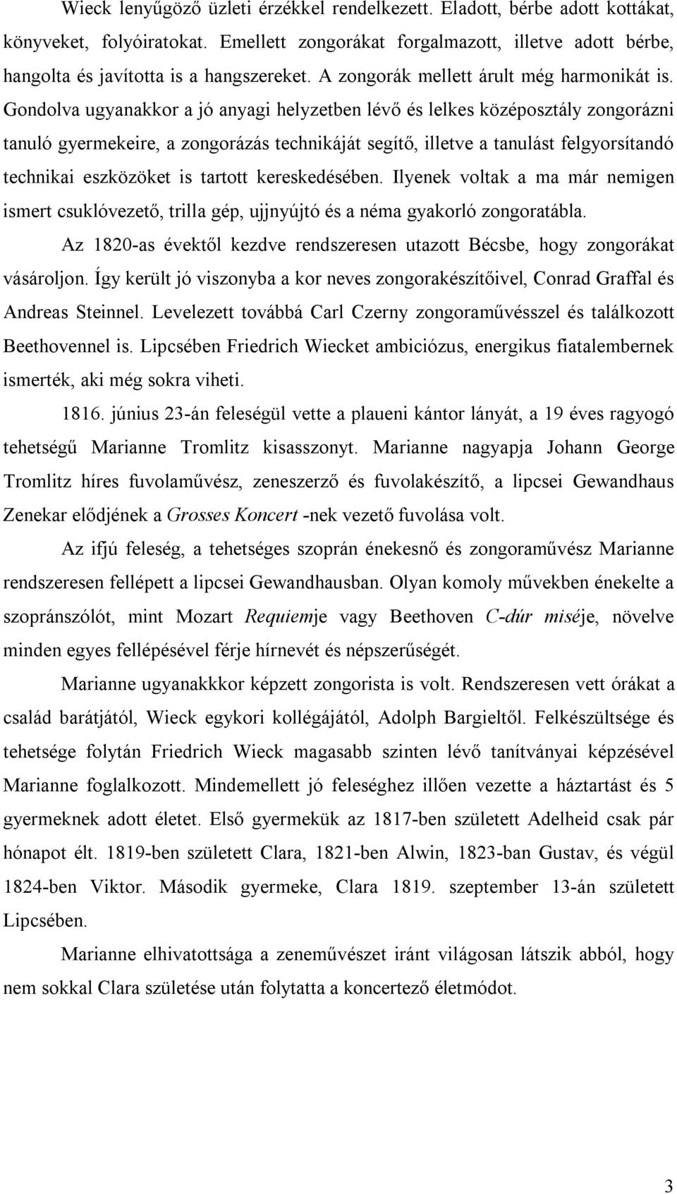 Gondolva ugyanakkor a jó anyagi helyzetben lévő és lelkes középosztály zongorázni tanuló gyermekeire, a zongorázás technikáját segítő, illetve a tanulást felgyorsítandó technikai eszközöket is