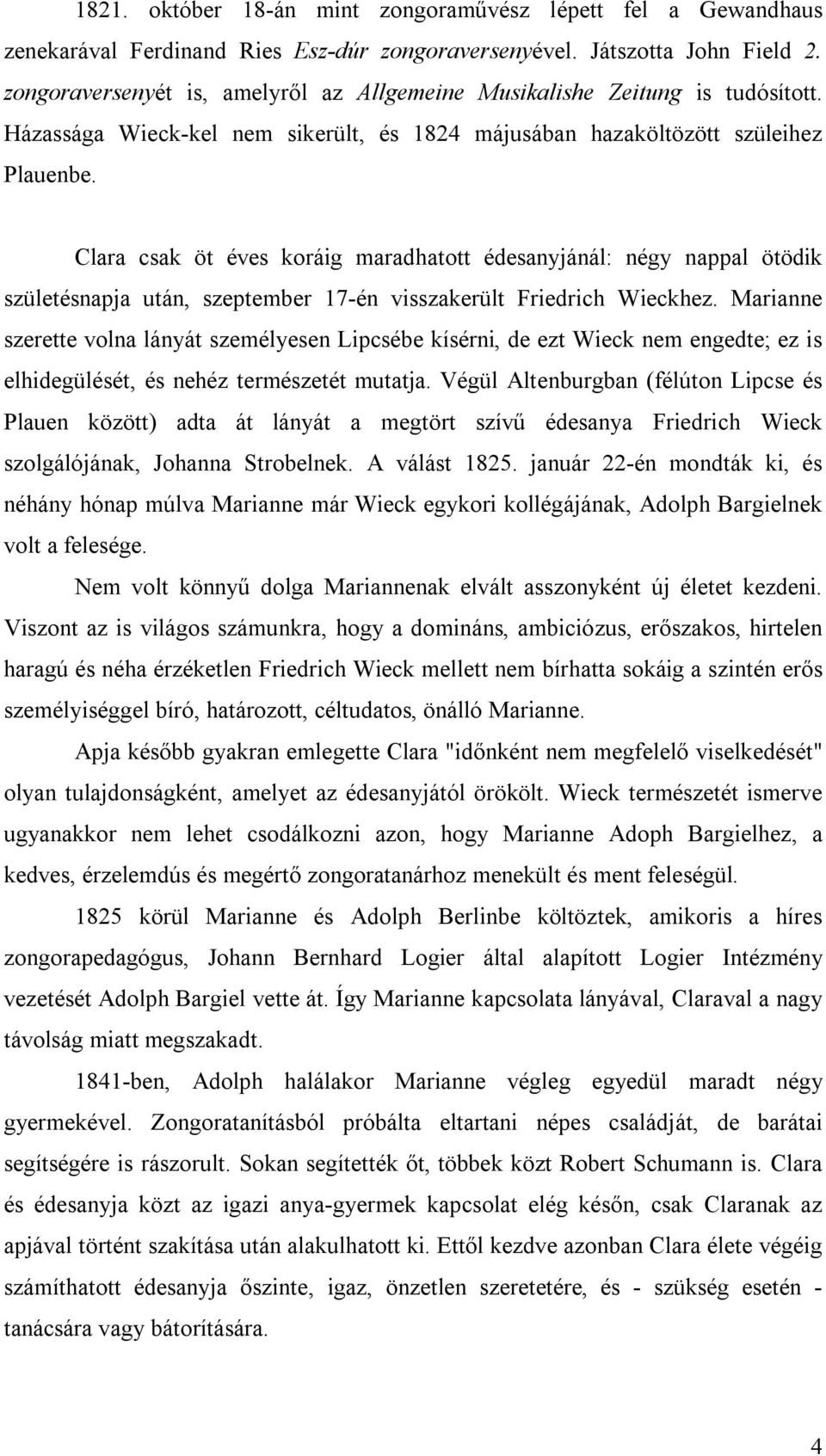 Clara csak öt éves koráig maradhatott édesanyjánál: négy nappal ötödik születésnapja után, szeptember 17-én visszakerült Friedrich Wieckhez.