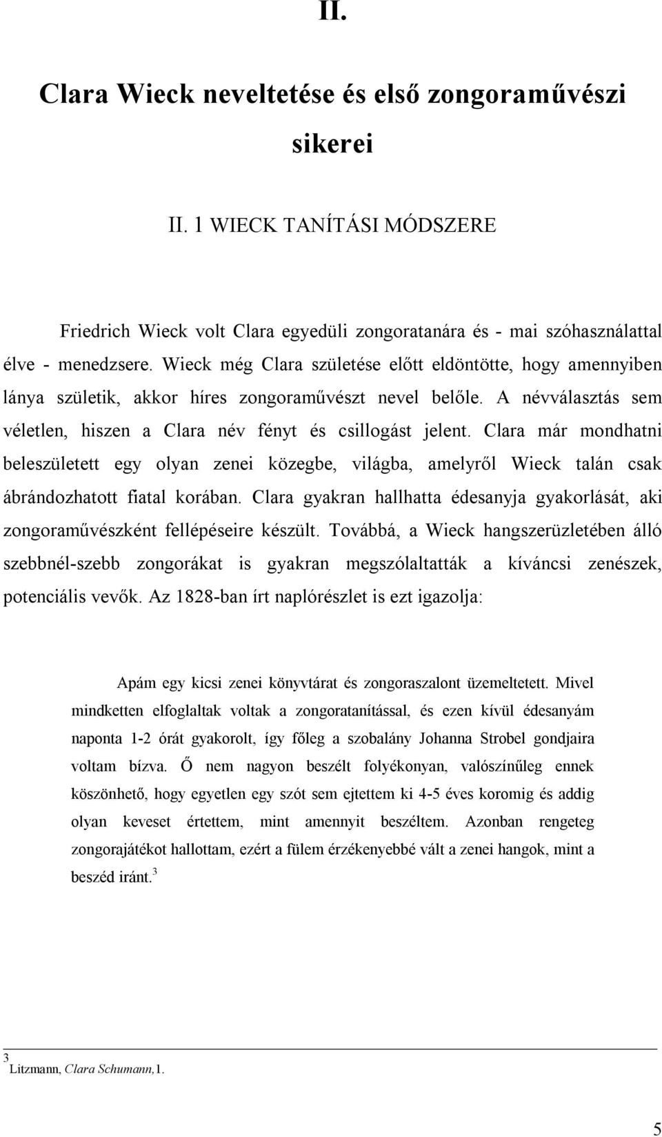 Clara már mondhatni beleszületett egy olyan zenei közegbe, világba, amelyről Wieck talán csak ábrándozhatott fiatal korában.