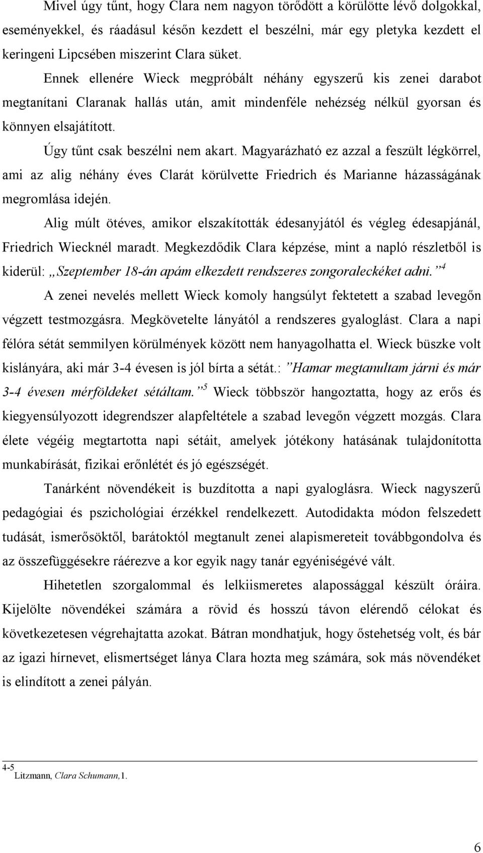 Magyarázható ez azzal a feszült légkörrel, ami az alig néhány éves Clarát körülvette Friedrich és Marianne házasságának megromlása idején.