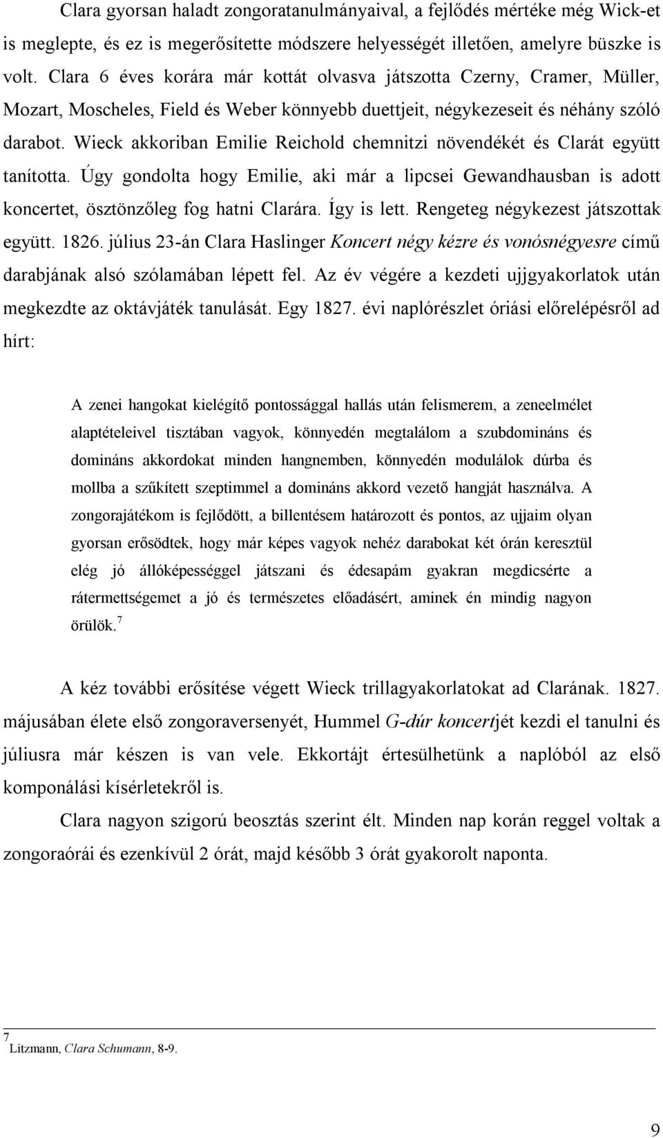 Wieck akkoriban Emilie Reichold chemnitzi növendékét és Clarát együtt tanította. Úgy gondolta hogy Emilie, aki már a lipcsei Gewandhausban is adott koncertet, ösztönzőleg fog hatni Clarára.