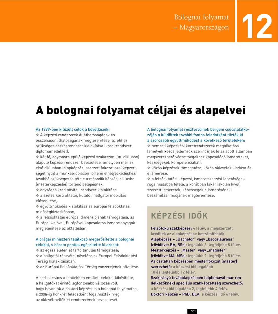 cikluson) alapuló képzési rendszer bevezetése, amelyben már az elsô ciklusban (alapképzés) szerzett fokozat szakképzettséget nyújt a munkaerôpiacon történô elhelyezkedéshez, továbbá szükséges