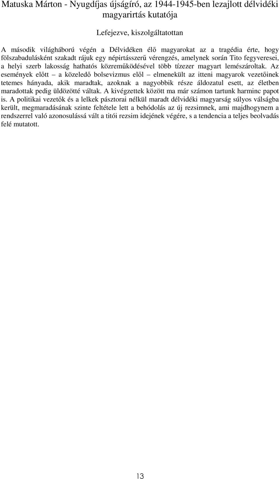 Az események elıtt a közeledı bolsevizmus elıl elmenekült az itteni magyarok vezetıinek tetemes hányada, akik maradtak, azoknak a nagyobbik része áldozatul esett, az életben maradottak pedig