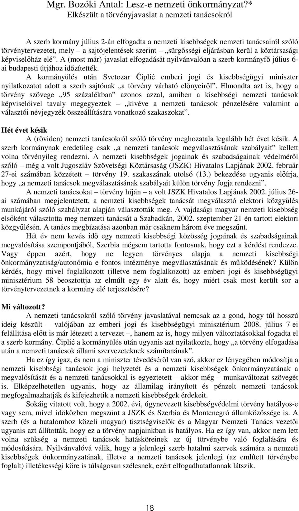 eljárásban kerül a köztársasági képviselıház elé. A (most már) javaslat elfogadását nyilvánvalóan a szerb kormányfı július 6- ai budapesti útjához idızítették.