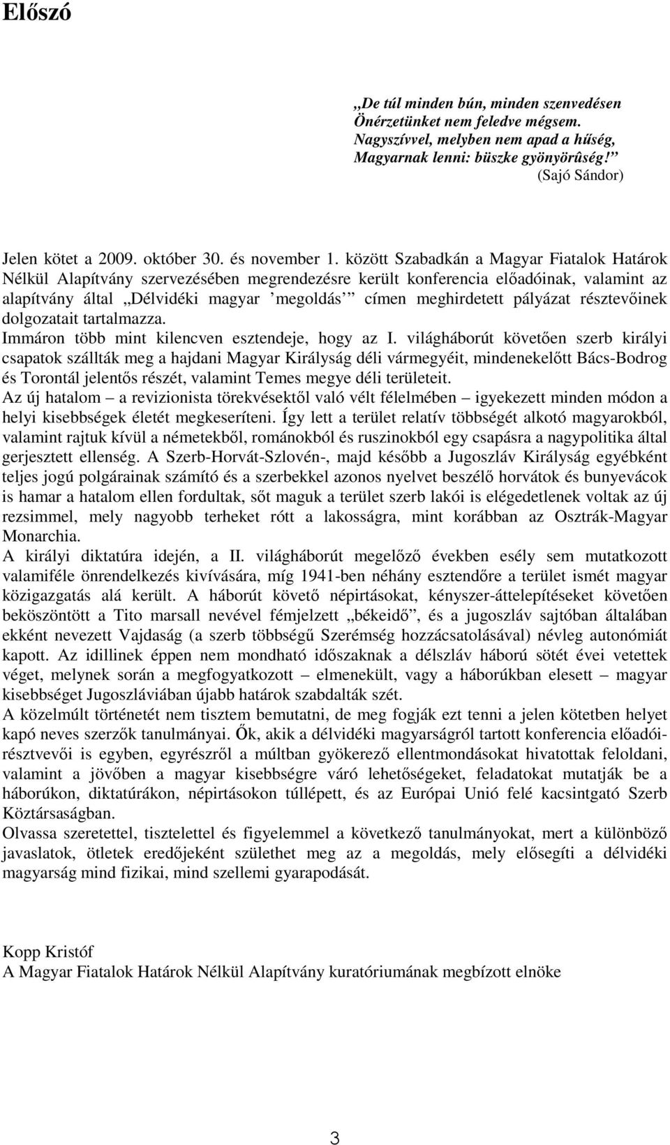 között Szabadkán a Magyar Fiatalok Határok Nélkül Alapítvány szervezésében megrendezésre került konferencia elıadóinak, valamint az alapítvány által Délvidéki magyar megoldás címen meghirdetett