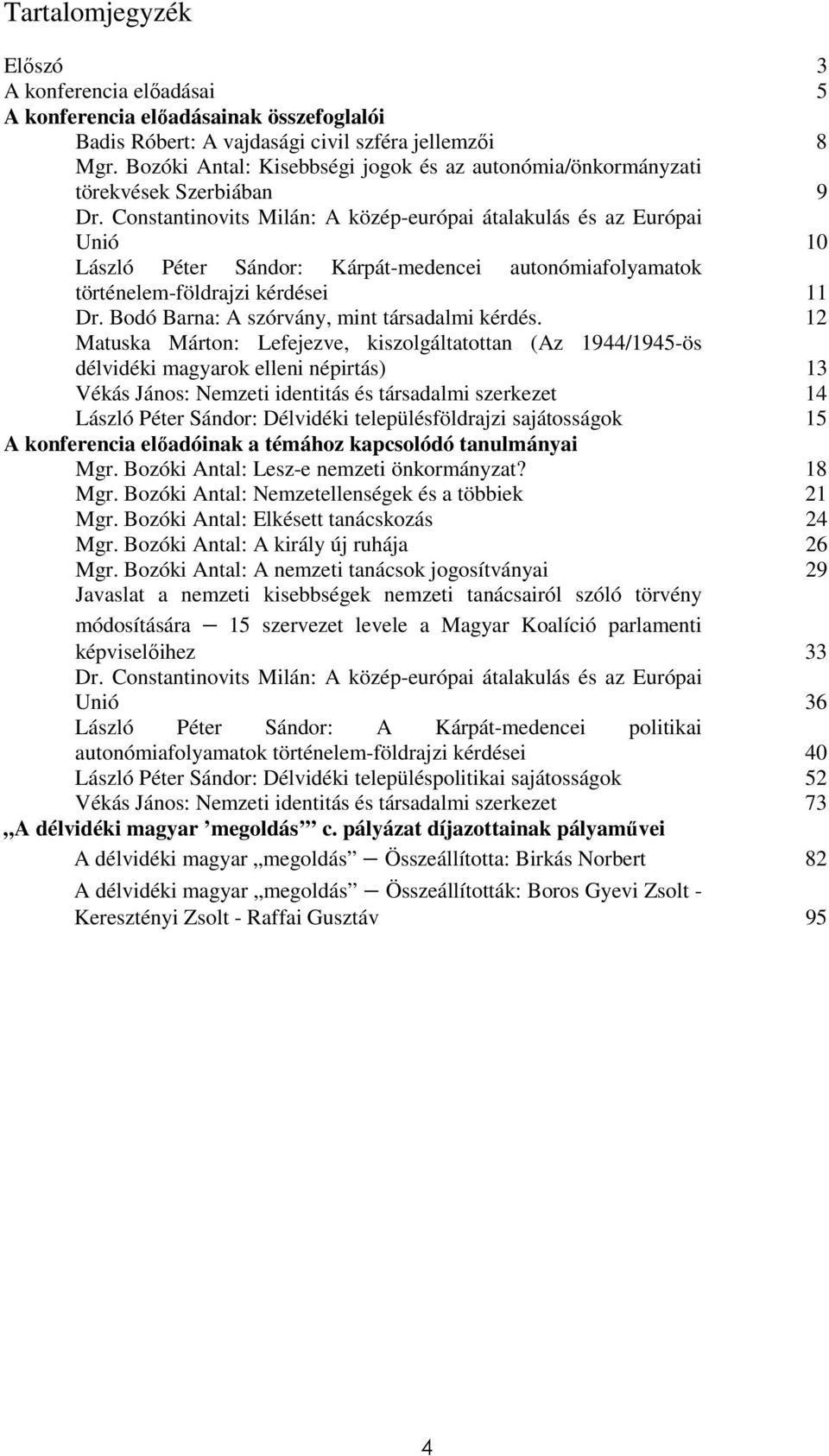 Constantinovits Milán: A közép-európai átalakulás és az Európai Unió 10 László Péter Sándor: Kárpát-medencei autonómiafolyamatok történelem-földrajzi kérdései 11 Dr.